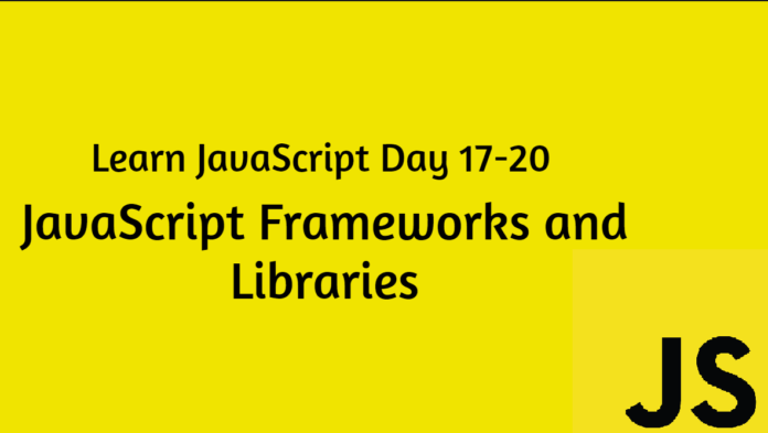 Learn JavaScript Day 17-20: JavaScript Frameworks and Libraries